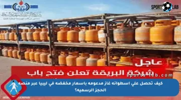 كيف تحصل على أسطوانة غاز مدعومة بأسعار مخفضة في ليبيا عبر منصة الحجز الرسمية؟